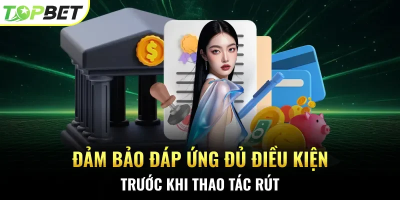 Đảm bảo đáp ứng đủ điều kiện trước khi thao tác rút